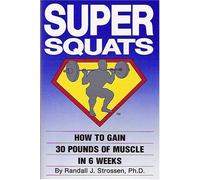 Super Squats: How to Gain 30 Pounds of Muscle in 6 Weeks by Randall J. Strossen (Ph.D.) (1989) Paperback