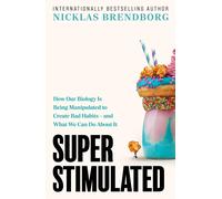 Super Stimulated: How Our Biology Is Being Manipulated to Create Bad Habits - an