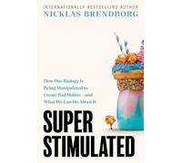 Super Stimulated : How Our Biology Is Being Manipulated to Create Bad Habits - and What We Can Do About It
