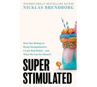 Super Stimulated: The Hidden Forces Behind Your Bad Habits and How to Escape Them