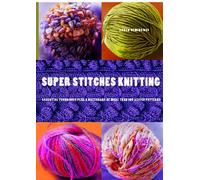Super Stitches Knitting: Knitting Essentials Plus a Dictionary of More Than 300 Stitch Patterns
