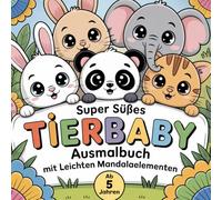 Super Süßes Tierbaby Ausmalbuch für Kinder ab 5 Jahren - Einfaches Malbuch mit niedlichen Tieren und leichten Mandala-Elementen zum Entspannen und Kreativsein (Kindermalbücher)