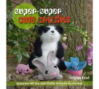 Super-Super Cute Crochet: Discover 35 Fun and Fluffy Friends to Crochet