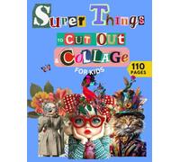 Super Things to Cut Out and Collage for Kids: Everything Kids Need to Cut, Paste & Create Amazing Collages, Crafts & Creative Projects