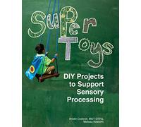 Super Toys: DIY Projects to Support Sensory Processing: A maker’s guide to creating personalized sensory tools and toys for children. Includes ... therapist to support sensory processing.