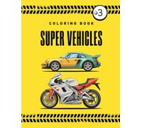 SUPER VEHICLES: Coloring Book for Kids Ages 3 and Up with Cars, Motorcycles and Other Amazing Machines!