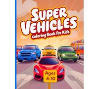 Super Vehicles Coloring Book for Kids Ages 4-10: Fun and Easy Machine Coloring Pages Featuring Cool and Fast Vehicles for Boys and Girls Who Love to Color