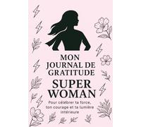 Super Woman - Mon Journal de Gratitude: Pour célébrer ta force, ton courage et ta lumière intérieure