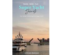 Super Yacht Secrets: A How-to Guide to Getting Your First Job On a Yacht