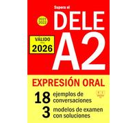 Supera el DELE A2 2021 - DELE A2 2022 - EXPRESIÓN ORAL: 18 ejemplos de conversaciones, 3 modelos de examen con soluciones (Biblioteca ELE)