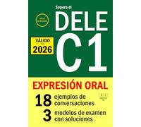 Supera el DELE C1 - EXPRESIÓN ORAL: 18 ejemplos de conversaciones, 3 modelos de examen con soluciones. Nivel avanzado (Biblioteca ELE)