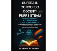 SUPERA IL CONCORSO DOCENTI PNRR3 STEAM: LA GUIDA DEFINITIVA ALLA PROVA ORALE E ALLA LEZIONE SIMULATA: Strategie, esercizi, simulazioni e strumenti ... diventare docente STEM nella scuola italiana