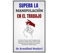 SUPERA LA MANIPULACIÓN EN EL TRABAJO: Domina La Psicología Oscura Para Superar Tácticas Tóxicas, Vencer Luchas De Poder, Fortalecer Tu Resiliencia Y ... Laboral. ("The Dark Psychology Secrets")