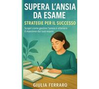 Supera l'Ansia da Esame: Scopri come gestire l'ansia e ottenere il massimo dai tuoi esami