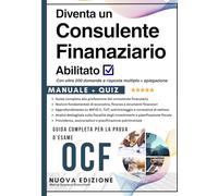 Supera l'esame e diventa un Consulente Finanziario Abilitato - Manuale Completo e aggiornato per la prova d'esame OCF: Programma Completo con oltre ... per diventare un Consulente Abilitato