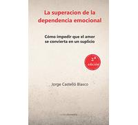 Superacion de la dependencia emocional. 2º edición: Cómo impedir que el amor se convierta en un suplicio