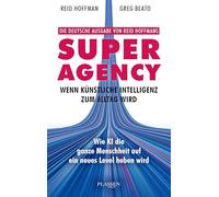 Superagency: Wenn Künstliche Intelligenz zum Alltag wird: Wie KI die ganze Menschheit auf ein neues Level heben wird