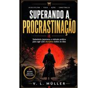 Superando a Procrastinação: Sabedoria Japonesa e Técnica Pomodoro para o Sucesso (Vencendo Juntos: Lições de Vida para o Sucesso e Felicidade)
