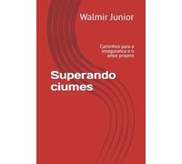 Superando ciumes: Caminhos para a inseguranca e o amor proprio