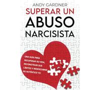 Superar un abuso narcisista: Una guía para recuperar su vida, reconstruir sus límites y redescubrir su auténtico yo (Maestría interpersonal)
