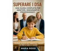 Superare i DSA: Strategie pratiche per supportare i bambini con DSA a casa e a scuola