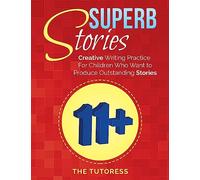 Superb Stories: 11+ Creative Writing Practice For Children Who Want to Produce Outstanding Stories