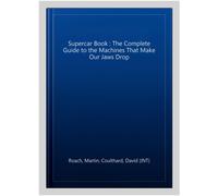 Supercar Book : The Complete Guide to the Machines That Make Our Jaws Drop, H...