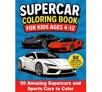 Supercar Coloring Book for Kids Ages 4-12: 50 Amazing Supercars and Sports Cars to Color - Perfect Activity Book for Boys & Girls Who Love Fast Cars: ... Young Car Enthusiasts: Ideal for Ages 4 to 12