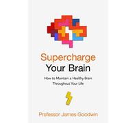 Supercharge Your Brain: How to Maintain a Healthy Brain Throughout Your Life