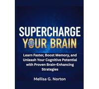 Supercharge Your Brain: Learn Faster, Boost Memory, and Unleash Your Cognitive Potential with Proven Brain-Enhancing Strategies