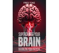 Supercharge Your Brain: Maximizing Your Potential (From Dr. Fred Toke)
