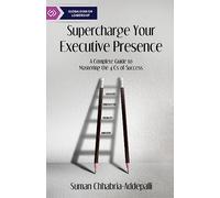 Supercharge Your Executive Presence: A Complete Guide to Mastering the 4 Cs of Success