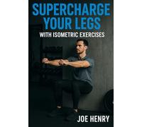 Supercharge Your Legs with Isometric Exercises: Build Lower Body Strength, Stability, and Endurance-No Equipment Required