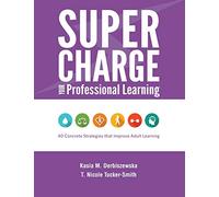 Supercharge Your Professional Learning: 40 Concrete Strategies that Improve Adult Learning