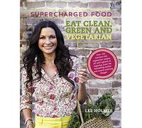 Supercharged Food Eat Clean, Green and Vegetarian: 100 Vegetable Recipes to Heal and Nourish