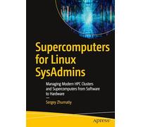 Supercomputers for Linux SysAdmins: Managing Modern HPC Clusters and Supercomputers from Software to Hardware