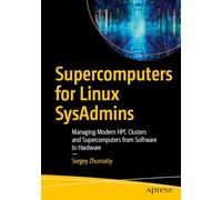 Supercomputers for Linux SysAdmins: Managing Modern HPC Clusters and Supercomputers from Software to Hardware