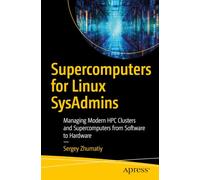 Supercomputers for Linux SysAdmins: Managing Modern HPC Clusters and Supercomputers from Software to Hardware