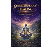 Superconscious Healing: Inducing Cosmic Current & Supreme Consciousness