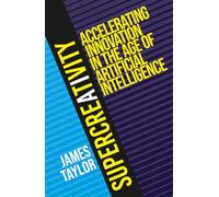 SuperCreativity: Accelerating Innovation in the Age of Artificial Intelligence (SuperCreativity Book Series)