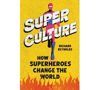Superculture : How Superheroes Changed the World