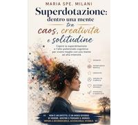 Superdotazione: dentro una mente tra caos, creatività e solitudine: Capire la superdotazione e l’alto potenziale cognitivo per vivere meglio con una mente ad alta intensità