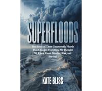 SUPERFLOODS: True Story of Three Catastrophic Floods That Changed Everything We Thought We Knew About Weather, Risk, and Survival