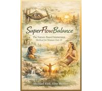 SuperFlowBalance: The Nature-Based Immersion Method for Women Over 35 (SUPERFLOWBALANCE: The Feminine Art of Reconnection)