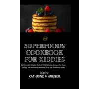 Superfood Cookbook For Kiddies: Kid-Friendly Delights Packed with Delicious Recipes for More Energy and Increased Immunity with the Healthiest Foods ... Cookbook For Fresher And Healthier Living)