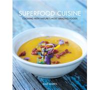 Superfood Cuisine: Cooking with Nature's Most Amazing Foods