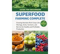 Superfood Farming Complete Guide for Beginners: Growing Nutrient-Rich Crops Like Moringa, Amla, Turmeric, and Berries for Healthy and Profitable Production