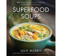 Superfood Soups: 100 Delicious, Energizing & Plant-based Recipes: Volume 5 (Julie Morris's Superfoods)