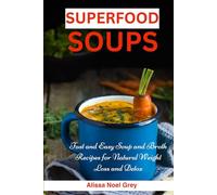 Superfood Soups: Fast and Easy Soup and Broth Recipes for Natural Weight Loss and Detox: Healthy Recipes for Weight Loss (The Everyday Cookbook)