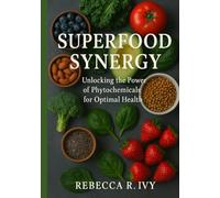 Superfood Synergy: Unlocking the Power of Phytochemicals for Optimal Health